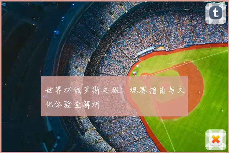 世界杯俄罗斯之旅：观赛指南与文化体验全解析