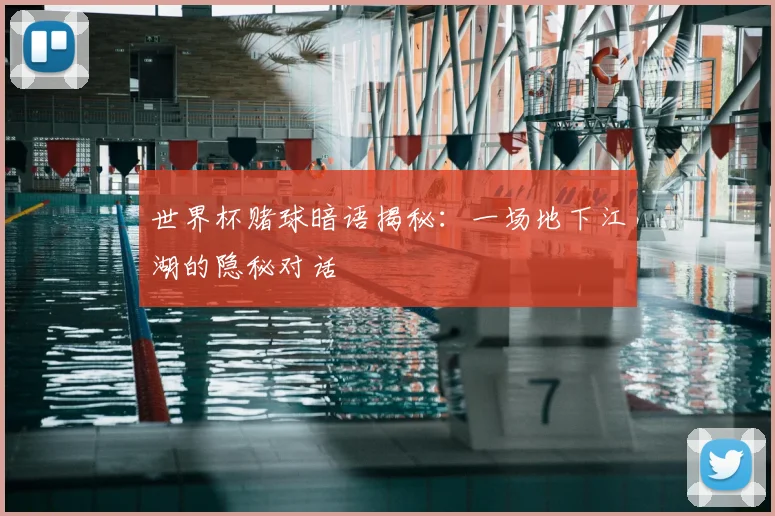 世界杯赌球暗语揭秘:一场地下江湖的隐秘对话