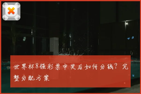 世界杯8强彩票中奖后如何分钱?完整分配方案