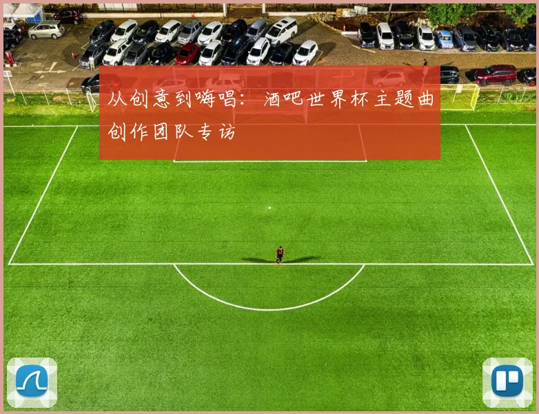 从创意到嗨唱：酒吧世界杯主题曲创作团队专访